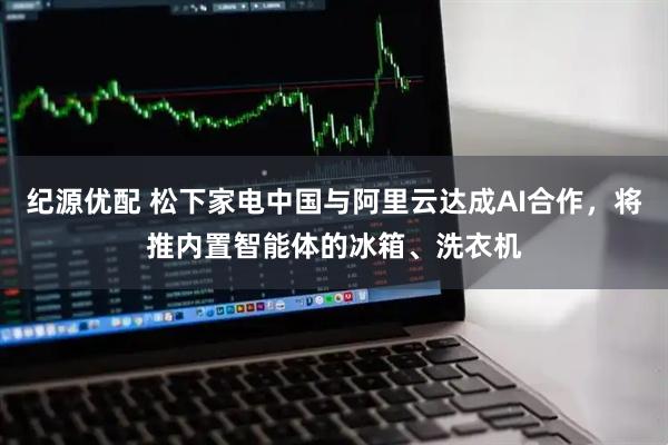 纪源优配 松下家电中国与阿里云达成AI合作，将推内置智能体的冰箱、洗衣机