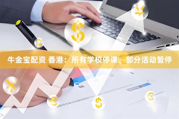 牛金宝配资 香港：所有学校停课、部分活动暂停